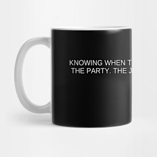 knowing when to leave is important. the party. the job. the relationship Mug